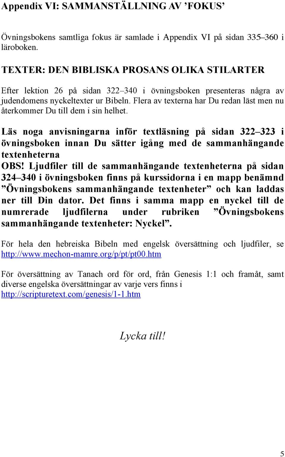 Flera av texterna har Du redan läst men nu återkommer Du till dem i sin helhet.