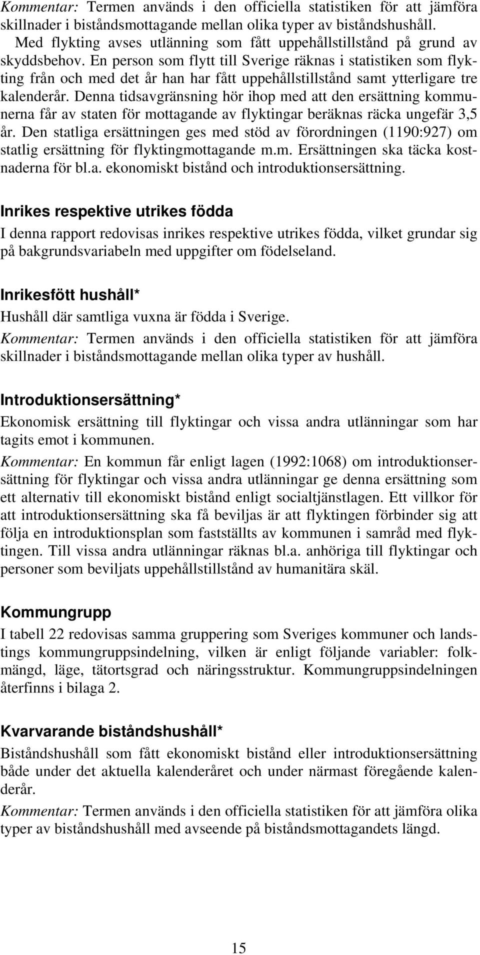 En person som flytt till Sverige räknas i statistiken som flykting från och med det år han har fått uppehållstillstånd samt ytterligare tre kalenderår.