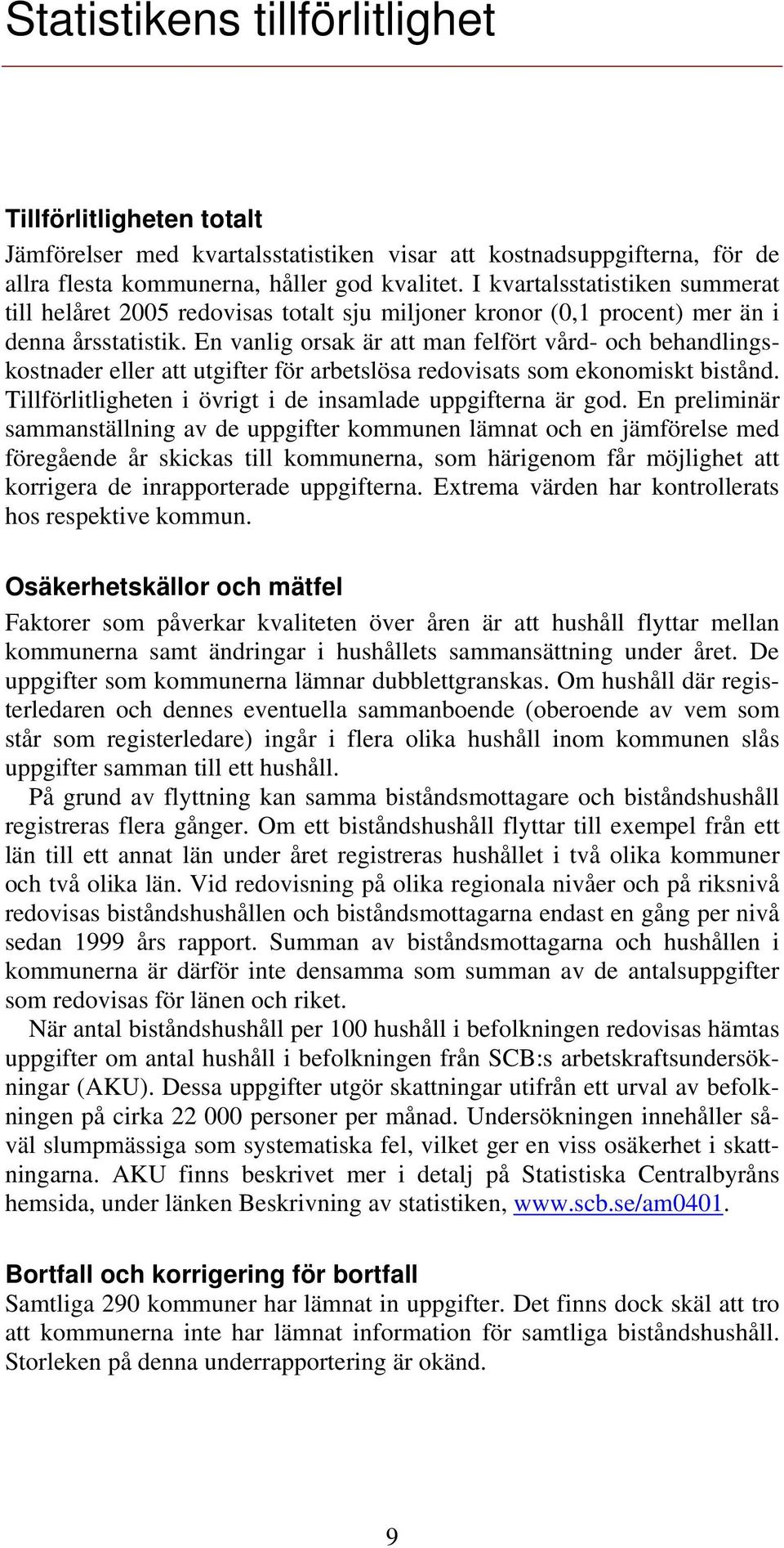 En vanlig orsak är att man felfört vård- och behandlingskostnader eller att utgifter för arbetslösa redovisats som ekonomiskt bistånd. Tillförlitligheten i övrigt i de insamlade uppgifterna är god.