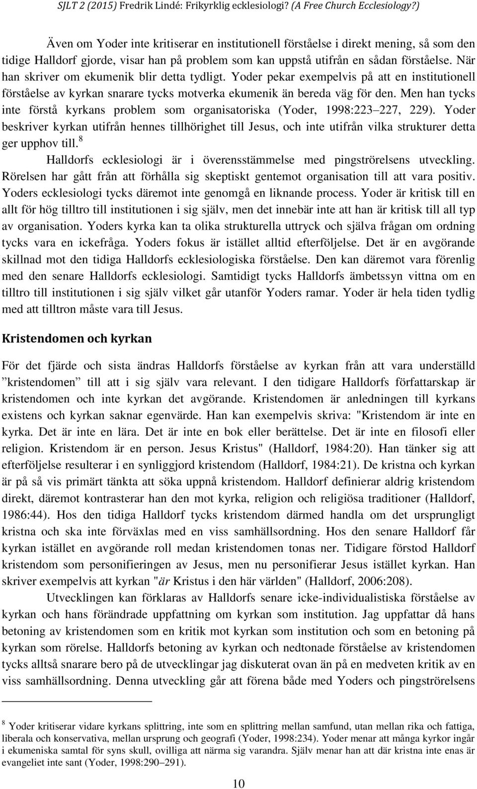 Men han tycks inte förstå kyrkans problem som organisatoriska (Yoder, 1998:223 227, 229).