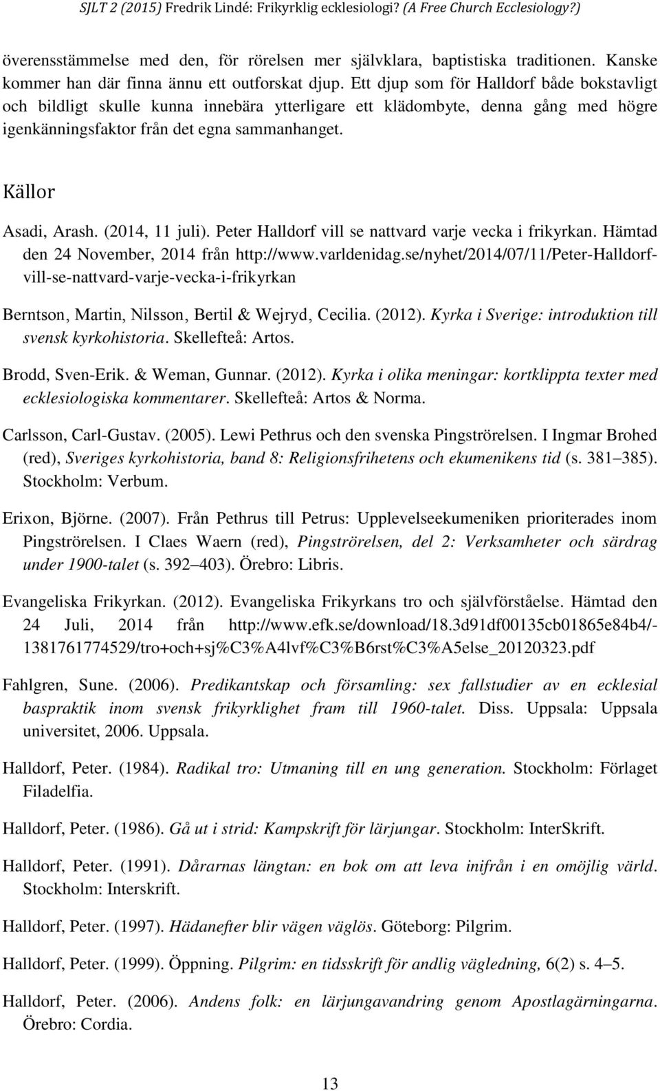 (2014, 11 juli). Peter Halldorf vill se nattvard varje vecka i frikyrkan. Hämtad den 24 November, 2014 från http://www.varldenidag.