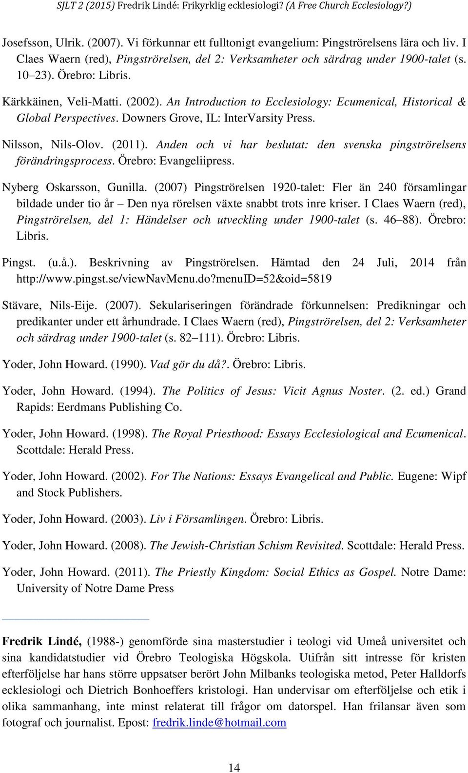 Anden och vi har beslutat: den svenska pingströrelsens förändringsprocess. Örebro: Evangeliipress. Nyberg Oskarsson, Gunilla.