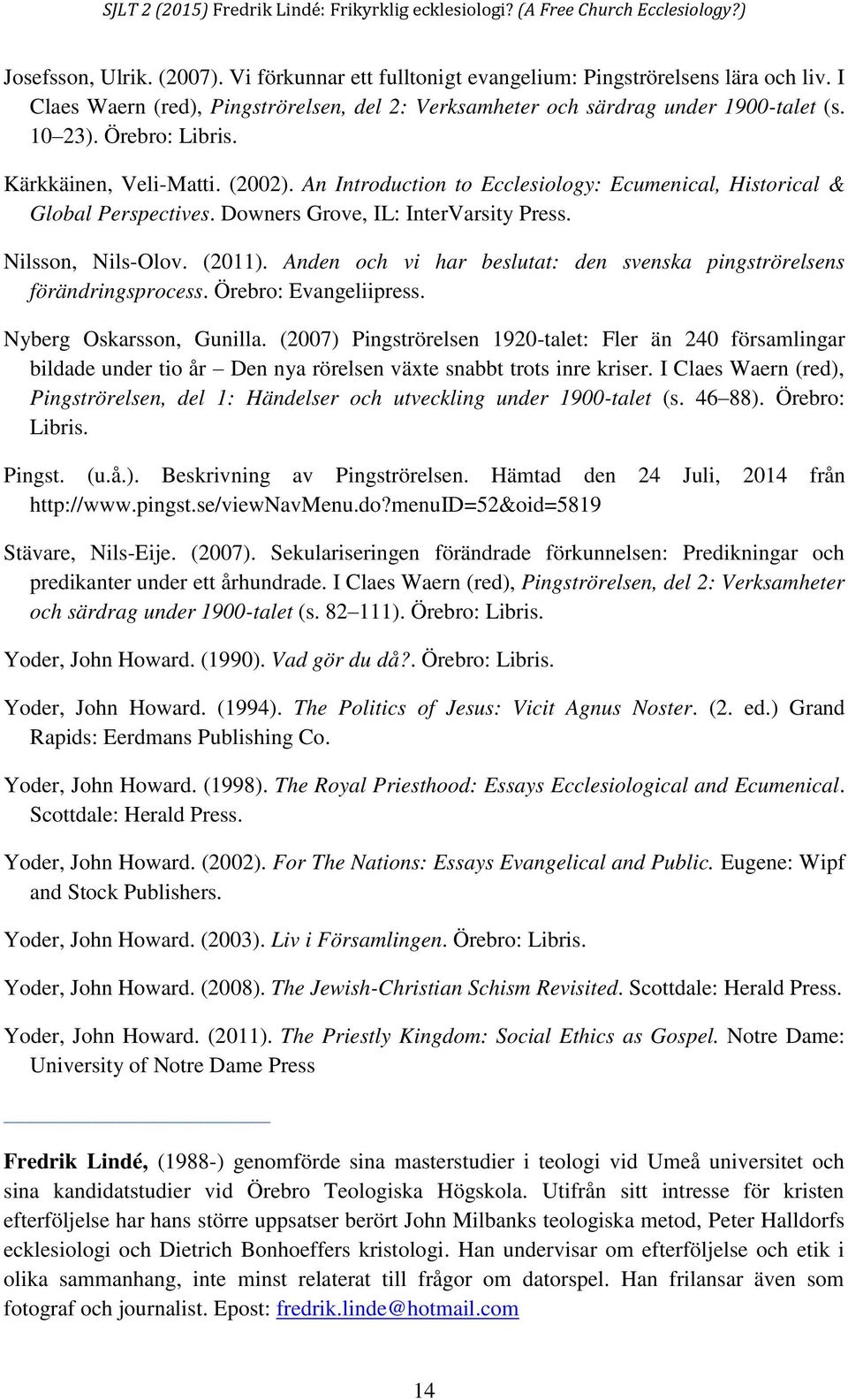 Anden och vi har beslutat: den svenska pingströrelsens förändringsprocess. Örebro: Evangeliipress. Nyberg Oskarsson, Gunilla.