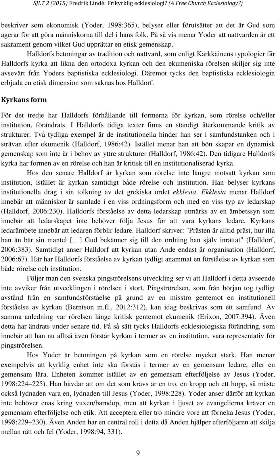 Halldorfs betoningar av tradition och nattvard, som enligt Kärkkäinens typologier får Halldorfs kyrka att likna den ortodoxa kyrkan och den ekumeniska rörelsen skiljer sig inte avsevärt från Yoders