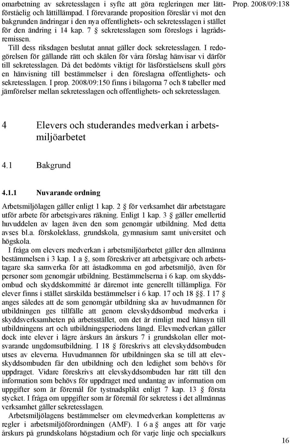 Till dess riksdagen beslutat annat gäller dock sekretesslagen. I redogörelsen för gällande rätt och skälen för våra förslag hänvisar vi därför till sekretesslagen.