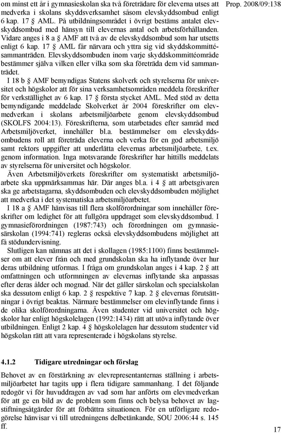 Vidare anges i 8 a AMF att två av de elevskyddsombud som har utsetts enligt 6 kap. 17 AML får närvara och yttra sig vid skyddskommittésammanträden.