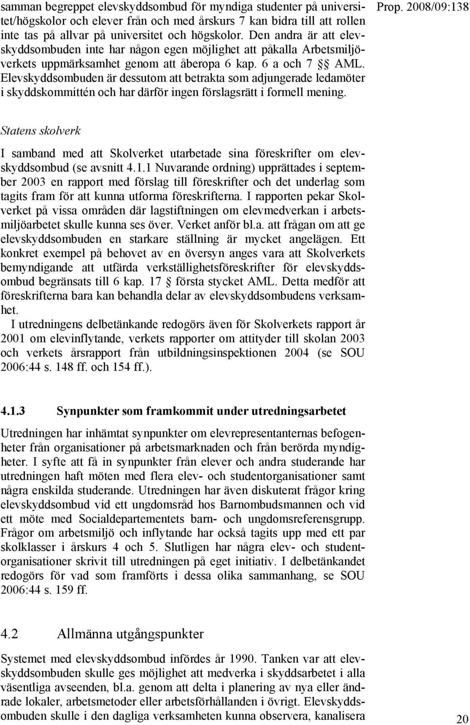 Elevskyddsombuden är dessutom att betrakta som adjungerade ledamöter i skyddskommittén och har därför ingen förslagsrätt i formell mening.