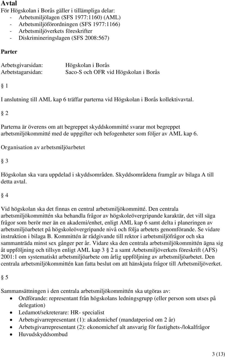 2 Parterna är överens om att begreppet skyddskommitté svarar mot begreppet arbetsmiljökommitté med de uppgifter och befogenheter som följer av AML kap 6.