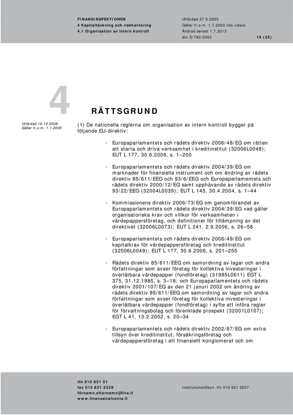 1 200 Europaparlamentets och rådets direktiv 2004/39/EG om marknader för finansiella instrument och om ändring av rådets direktiv 85/611/EEG och 93/6/EEG och Europaparlamentets och rådets direktiv