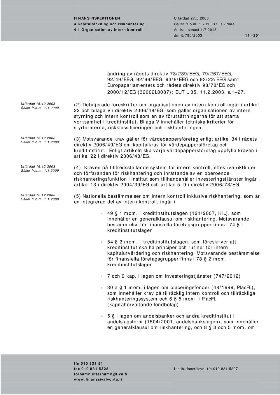 (2) Detaljerade föreskrifter om organisationen av intern kontroll ingår i artikel 22 och bilaga V i direktiv 2006/48/EG, som gäller organisationen av intern styrning och intern kontroll som en av