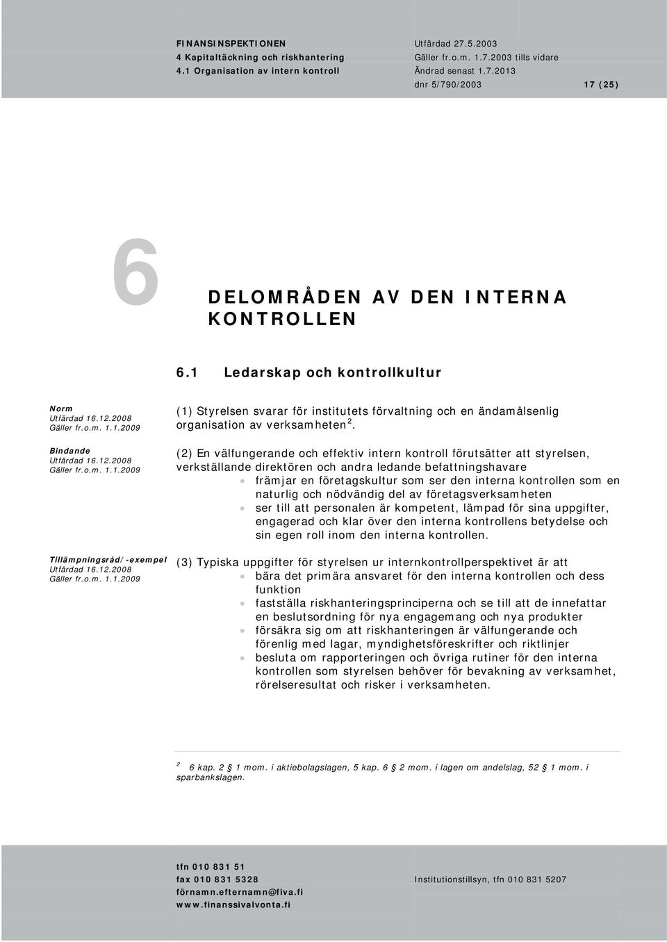 (2) En välfungerande och effektiv intern kontroll förutsätter att styrelsen, verkställande direktören och andra ledande befattningshavare främjar en företagskultur som ser den interna kontrollen som