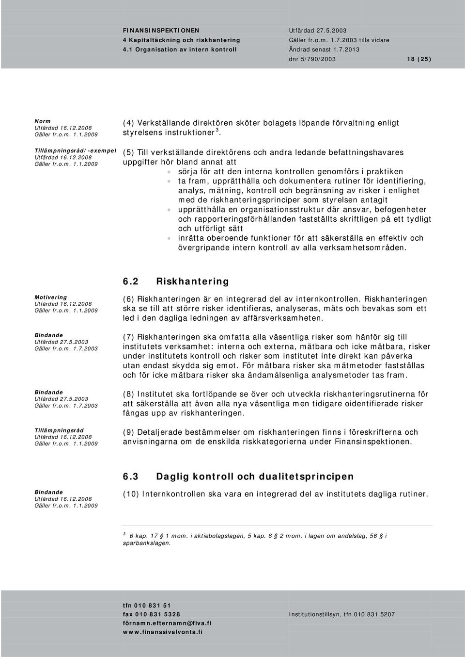 rutiner för identifiering, analys, mätning, kontroll och begränsning av risker i enlighet med de riskhanteringsprinciper som styrelsen antagit upprätthålla en organisationsstruktur där ansvar,