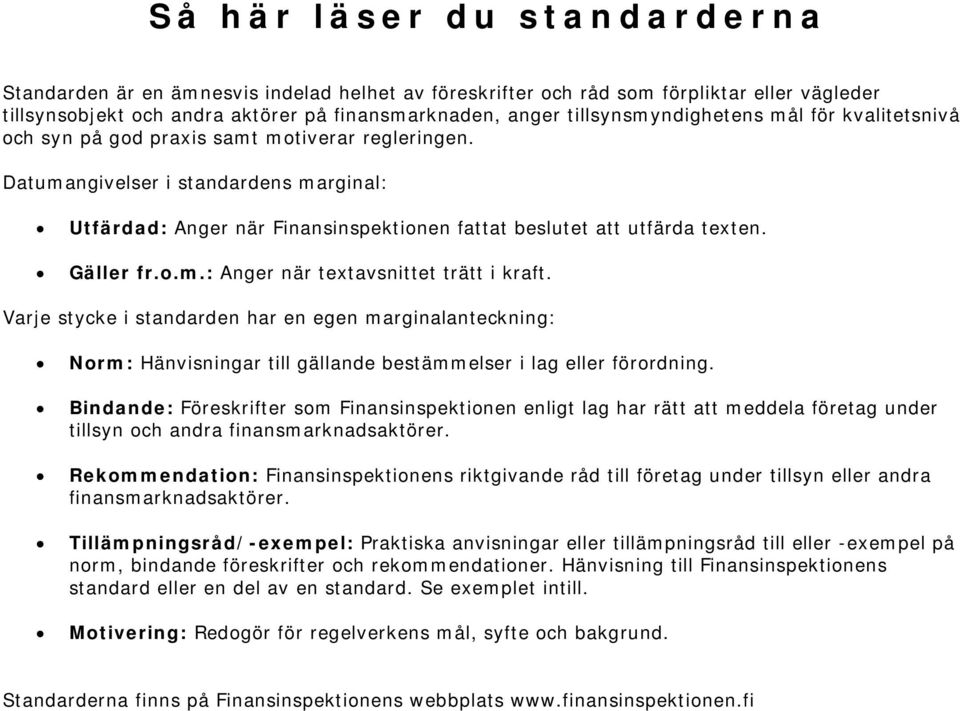 Datumangivelser i standardens marginal: Utfärdad: Anger när Finansinspektionen fattat beslutet att utfärda texten. Gäller fr.o.m.: Anger när textavsnittet trätt i kraft.