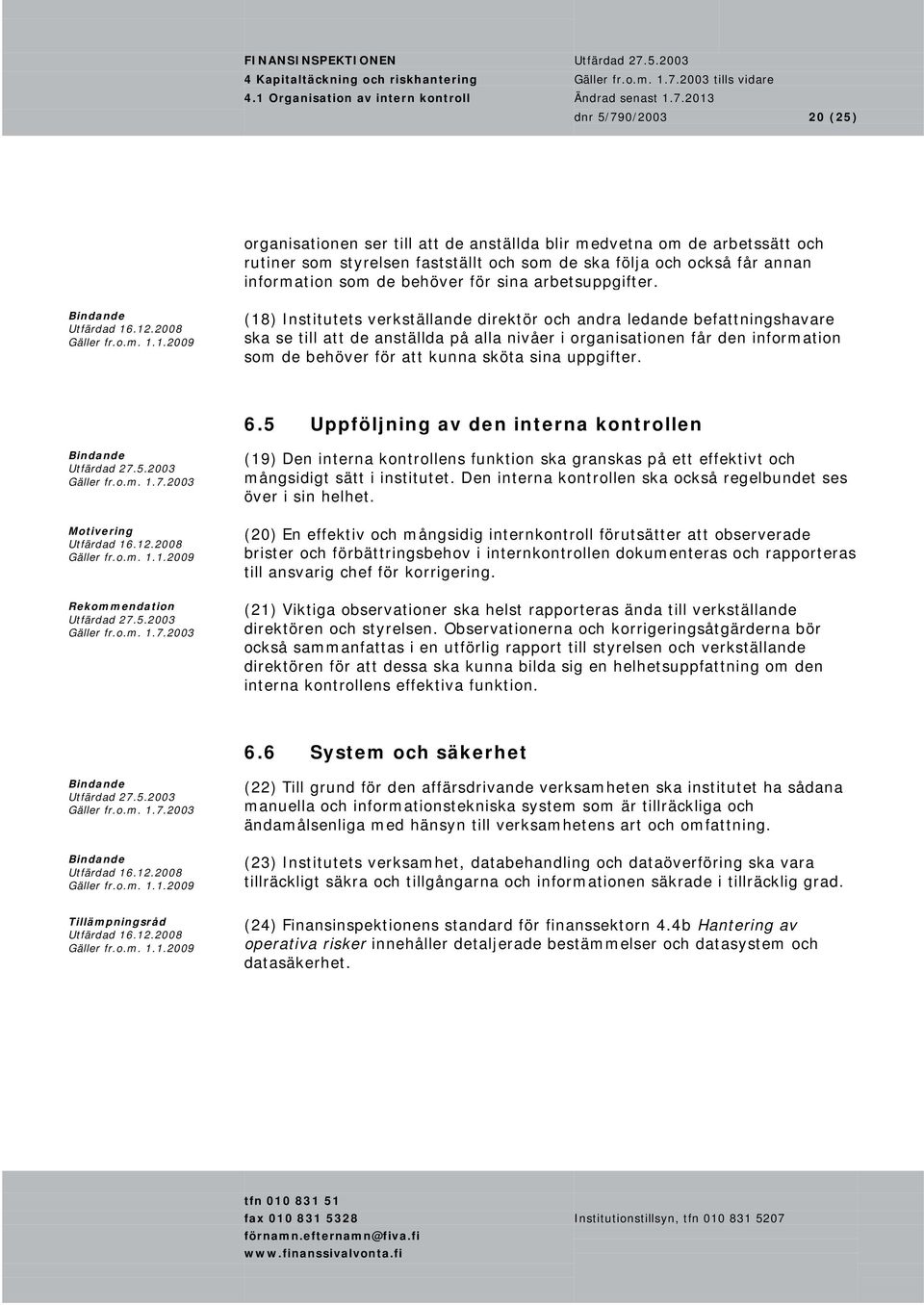 (18) Institutets verkställande direktör och andra ledande befattningshavare ska se till att de anställda på alla nivåer i organisationen får den information som de behöver för att kunna sköta sina