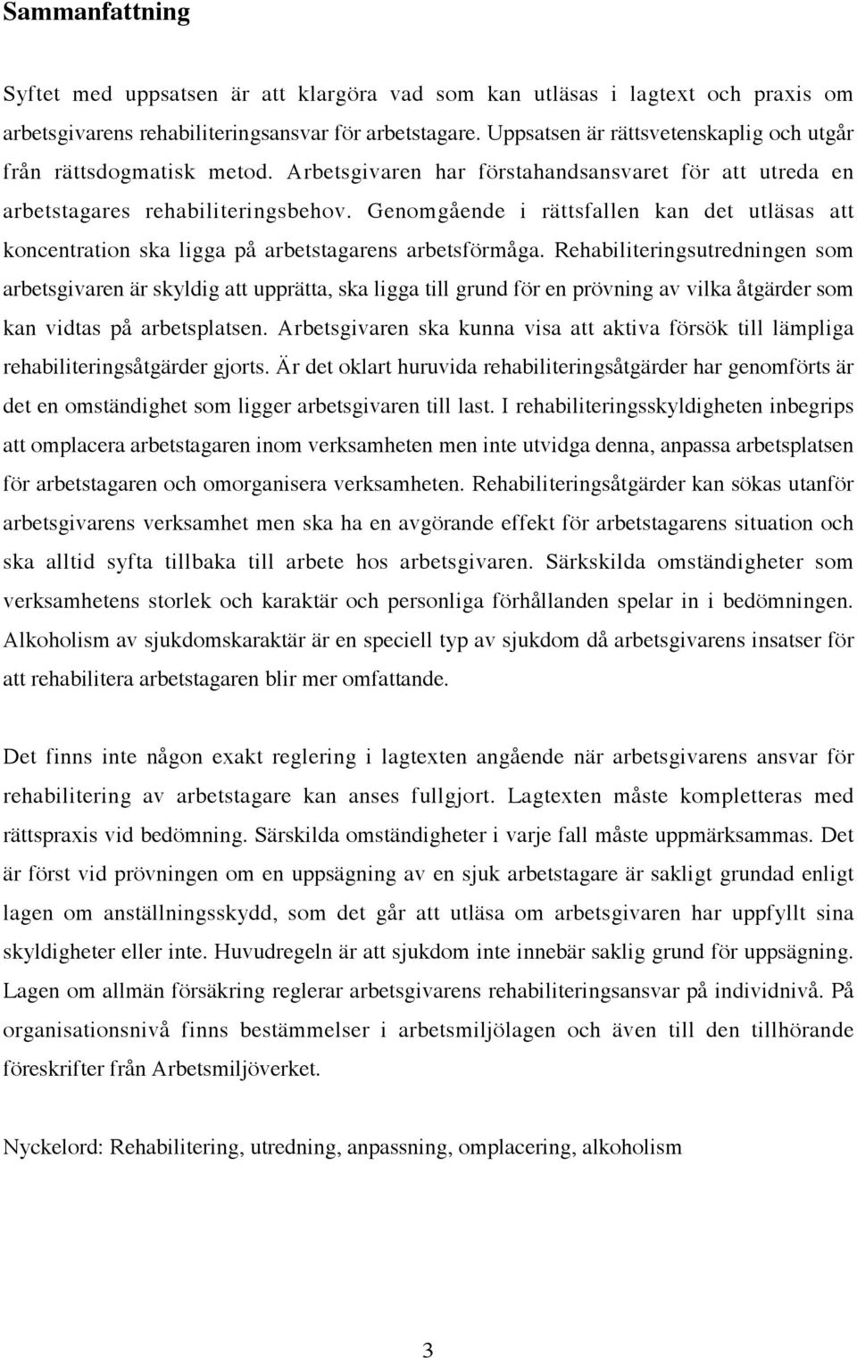 Genomgående i rättsfallen kan det utläsas att koncentration ska ligga på arbetstagarens arbetsförmåga.