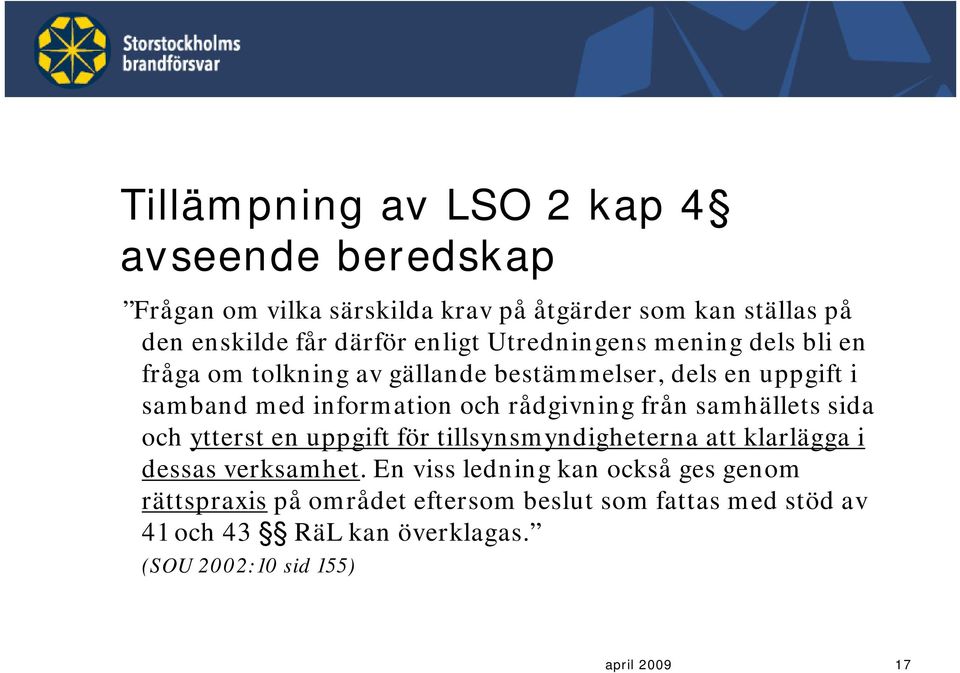 rådgivning från samhällets sida och ytterst en uppgift för tillsynsmyndigheterna att klarlägga i dessas verksamhet.