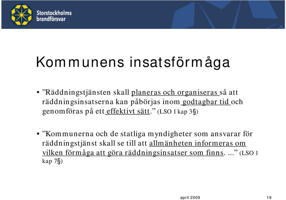 (LSO 1 kap 3 ) ommunerna och de statliga myndigheter som ansvarar för räddningstjänst skall se
