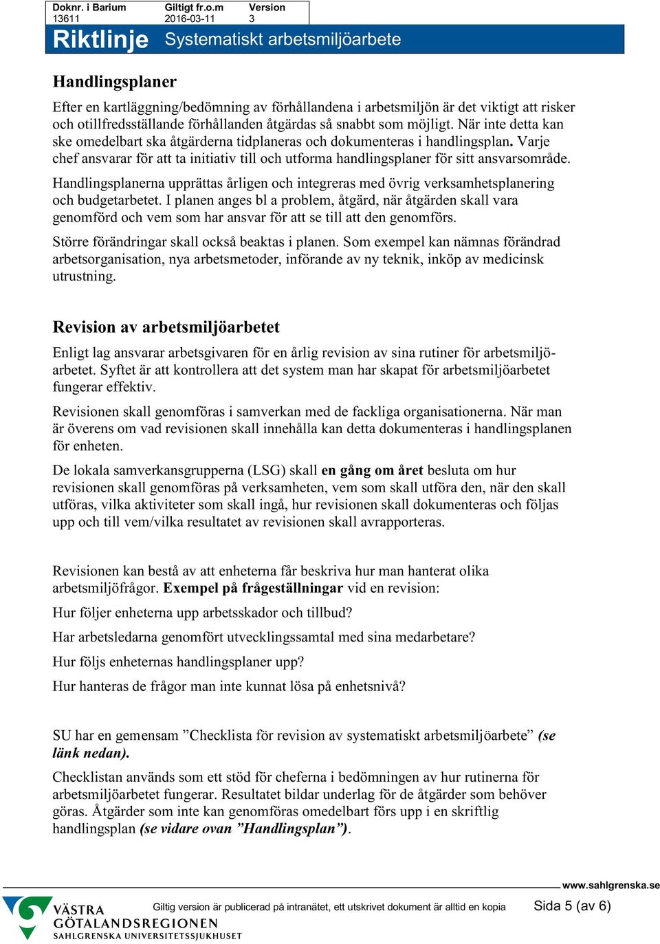 Handlingsplanerna upprättas årligen och integreras med övrig verksamhetsplanering och budgetarbetet.