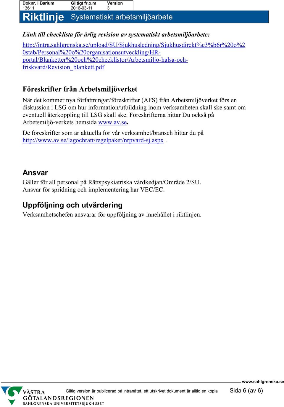 pdf Föreskrifter från Arbetsmiljöverket När det kommer nya författningar/föreskrifter (AFS) från Arbetsmiljöverket förs en diskussion i LSG om hur information/utbildning inom verksamheten skall ske