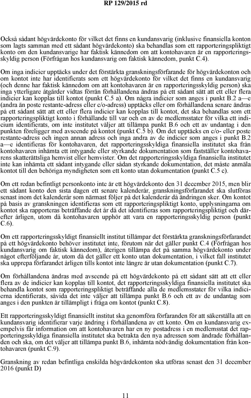 Om inga indicier upptäcks under det förstärkta granskningsförfarande för högvärdekonton och om kontot inte har identifierats som ett högvärdekonto för vilket det finns en kundansvarig (och denne har