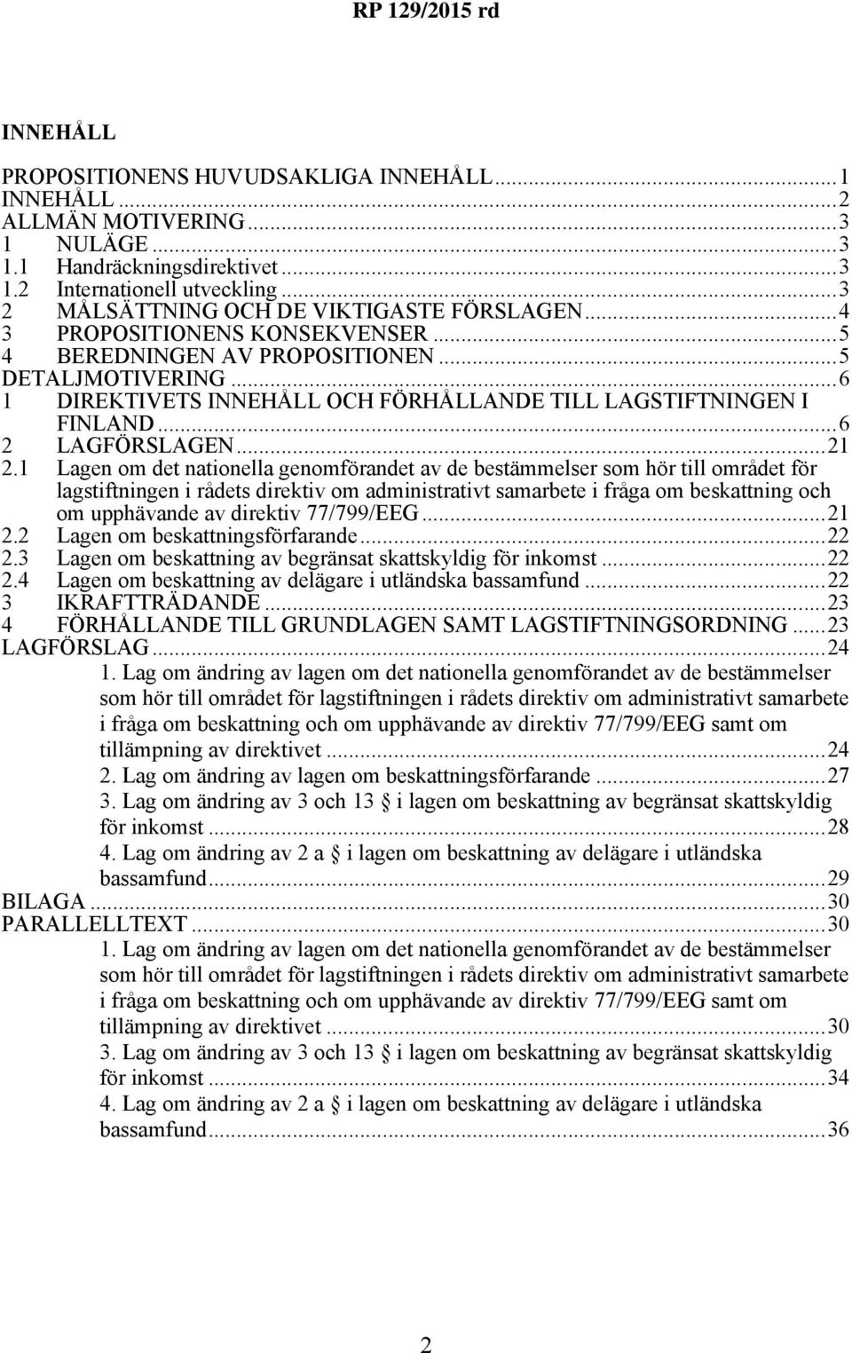 ..6 1 DIREKTIVETS INNEHÅLL OCH FÖRHÅLLANDE TILL LAGSTIFTNINGEN I FINLAND...6 2 LAGFÖRSLAGEN...21 2.