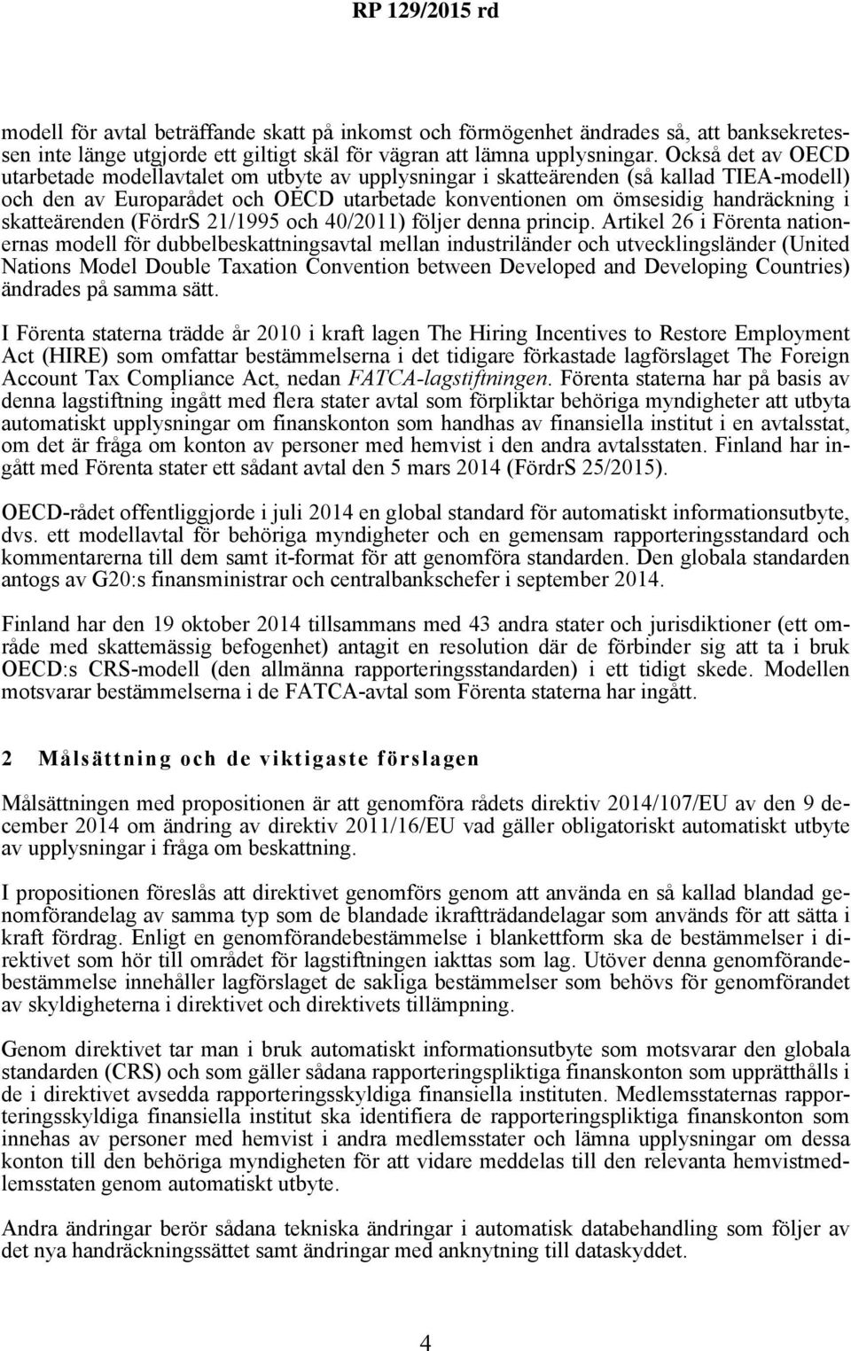 skatteärenden (FördrS 21/1995 och 40/2011) följer denna princip.