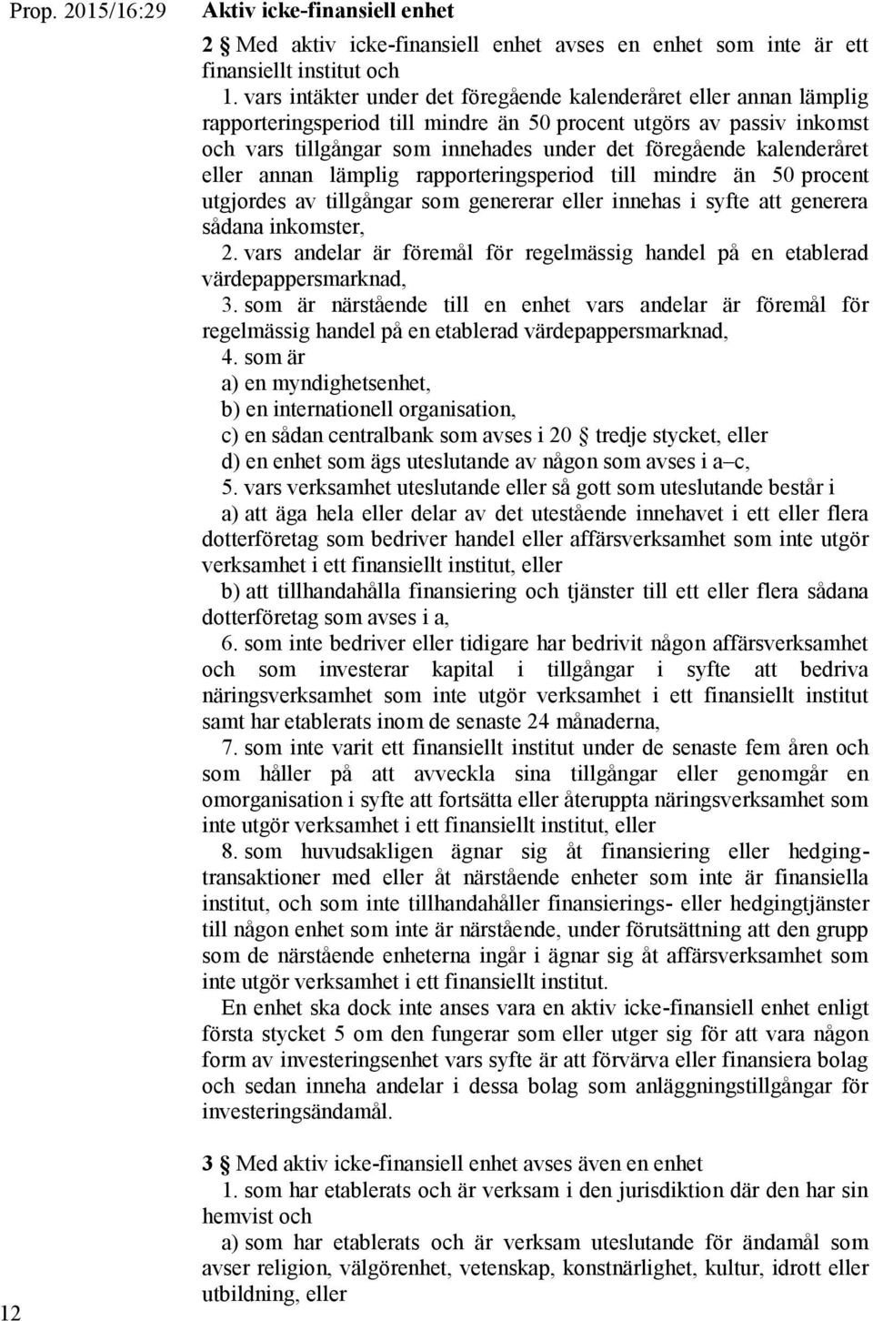 kalenderåret eller annan lämplig rapporteringsperiod till mindre än 50 procent utgjordes av tillgångar som genererar eller innehas i syfte att generera sådana inkomster, 2.