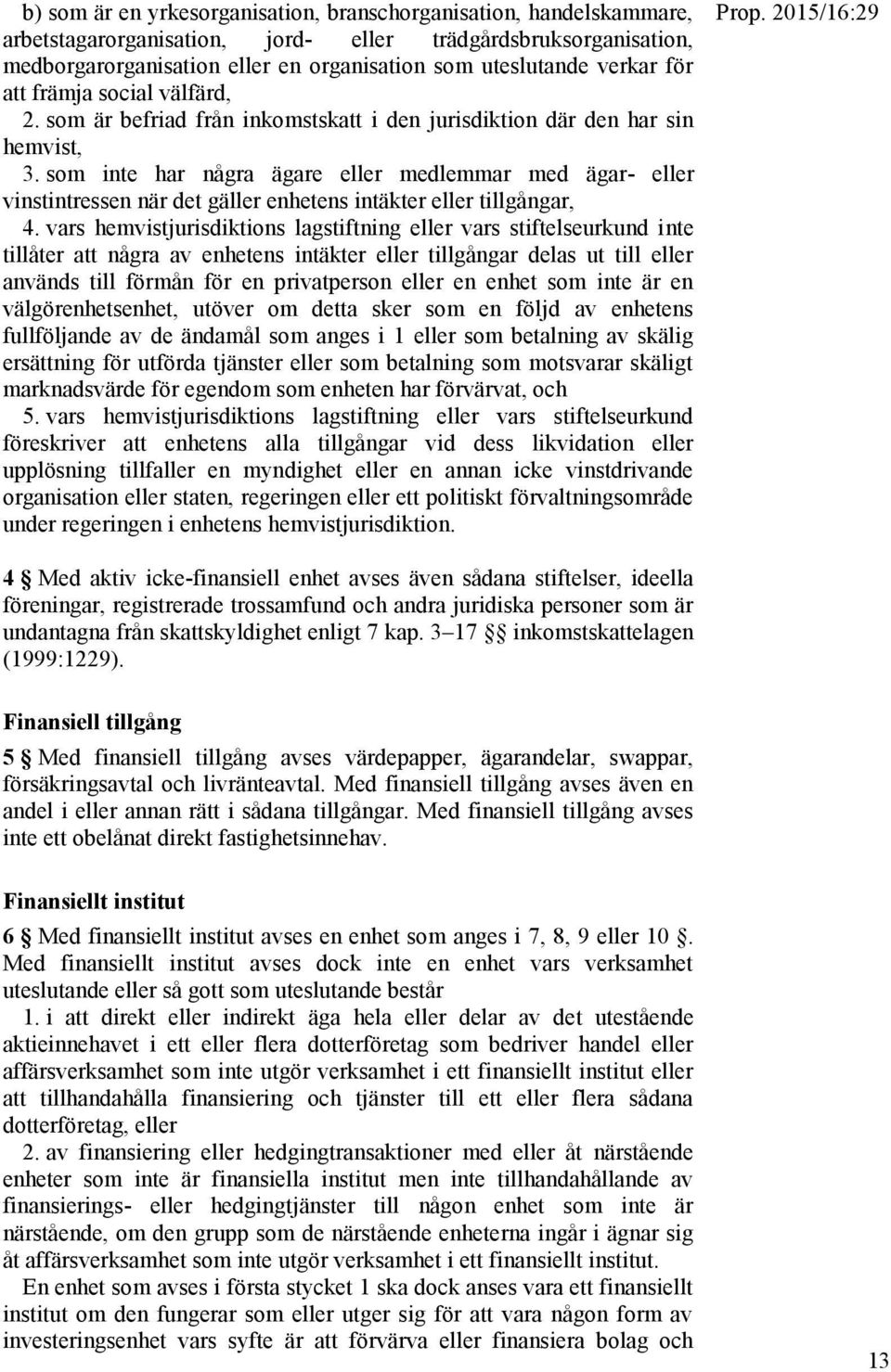 som inte har några ägare eller medlemmar med ägar- eller vinstintressen när det gäller enhetens intäkter eller tillgångar, 4.