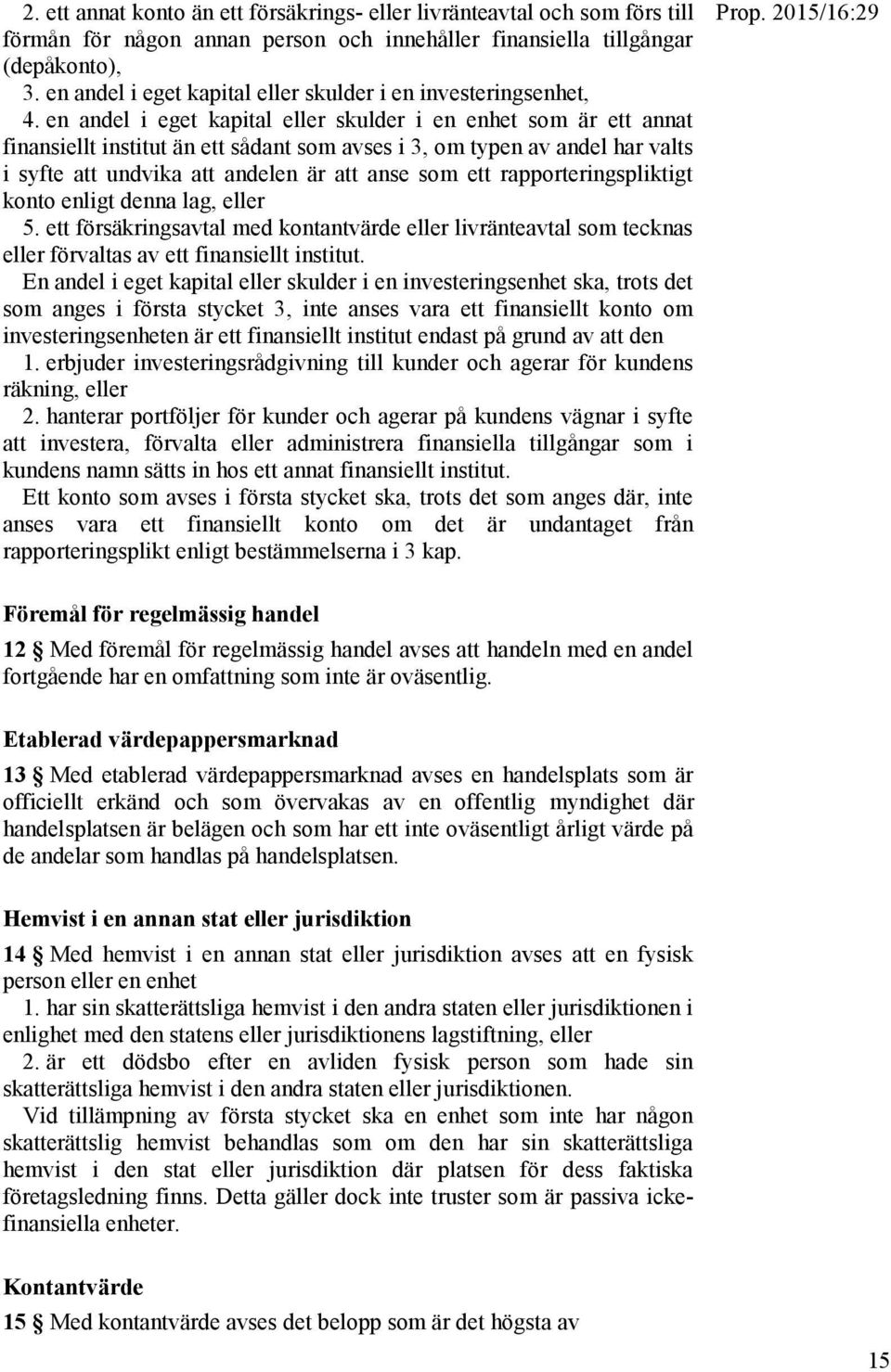 en andel i eget kapital eller skulder i en enhet som är ett annat finansiellt institut än ett sådant som avses i 3, om typen av andel har valts i syfte att undvika att andelen är att anse som ett