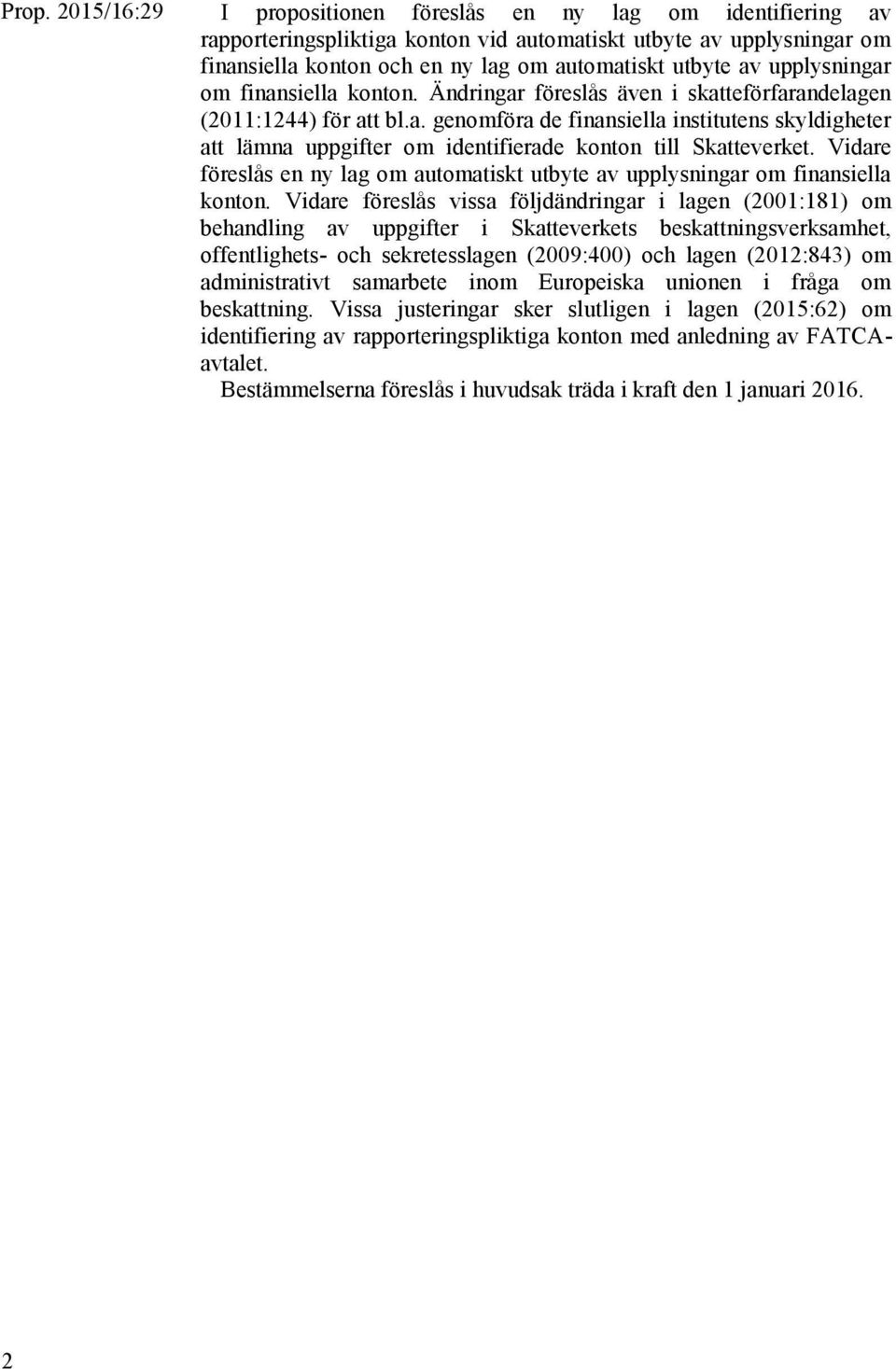 Vidare föreslås en ny lag om automatiskt utbyte av upplysningar om finansiella konton.