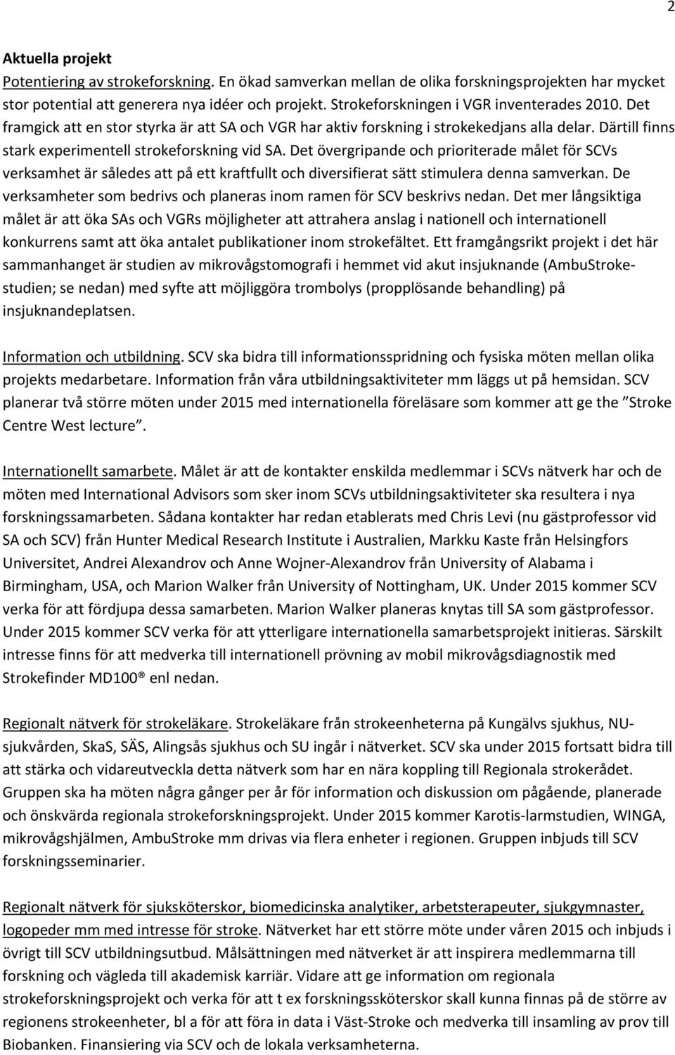 Det övergripande och prioriterade målet för SCVs verksamhet är således att på ett kraftfullt och diversifierat sätt stimulera denna samverkan.