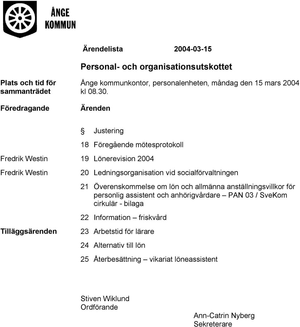 Ärenden Justering 18 Föregående mötesprotokoll Fredrik Westin 19 Lönerevision 2004 Fredrik Westin 20 Ledningsorganisation vid socialförvaltningen 21