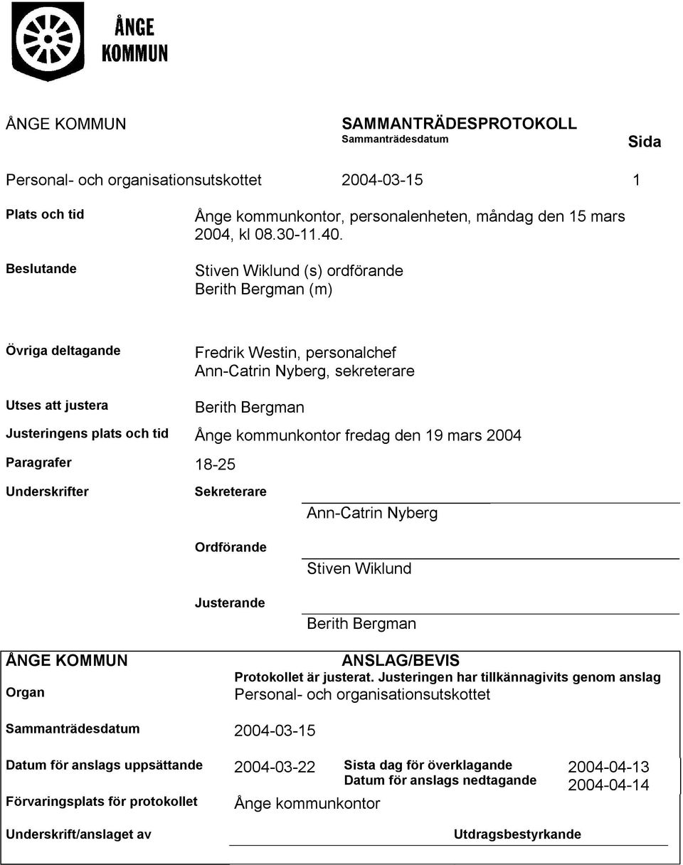 kommunkontor fredag den 19 mars 2004 Paragrafer 18-25 Underskrifter Sekreterare Ordförande Justerande Ann-Catrin Nyberg Stiven Wiklund Berith Bergman ÅNGE KOMMUN Organ ANSLAG/BEVIS Protokollet är