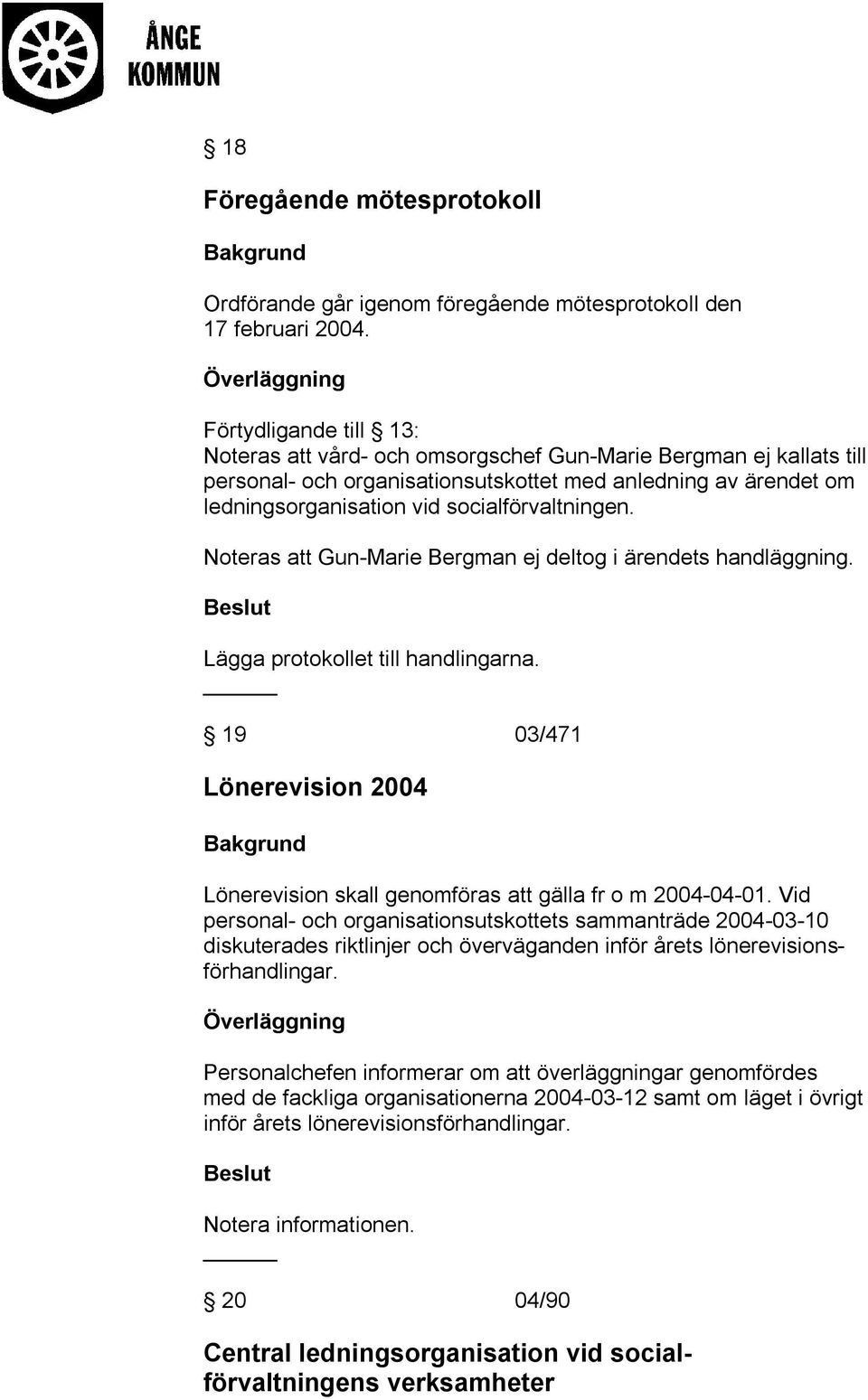 socialförvaltningen. Noteras att Gun-Marie Bergman ej deltog i ärendets handläggning. Lägga protokollet till handlingarna.