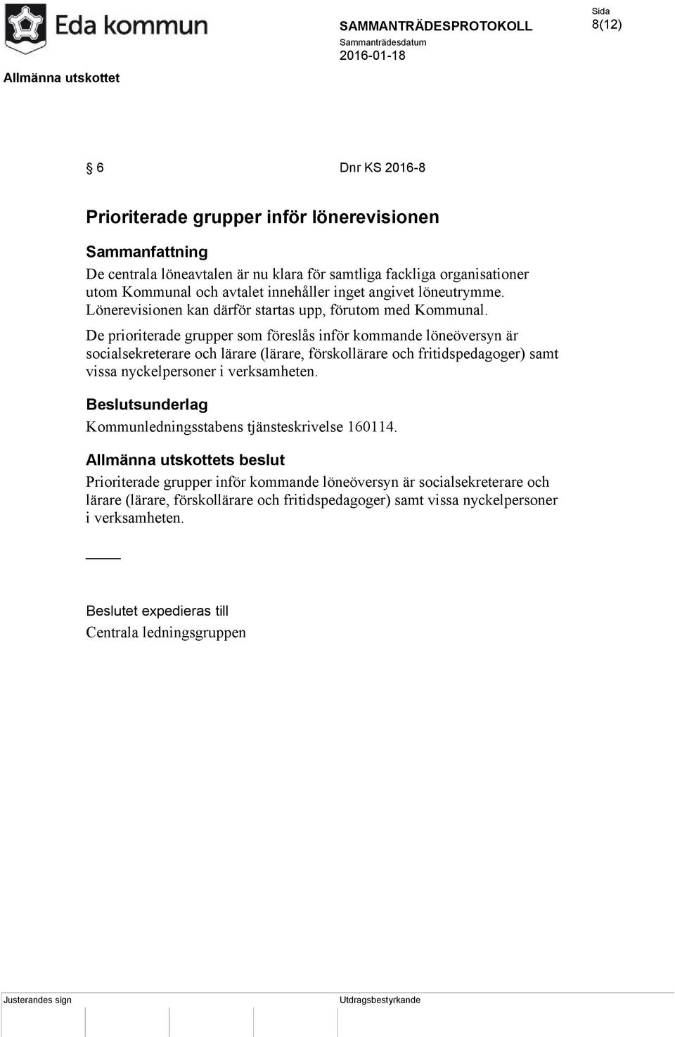 De prioriterade grupper som föreslås inför kommande löneöversyn är socialsekreterare och lärare (lärare, förskollärare och fritidspedagoger) samt vissa nyckelpersoner i verksamheten.