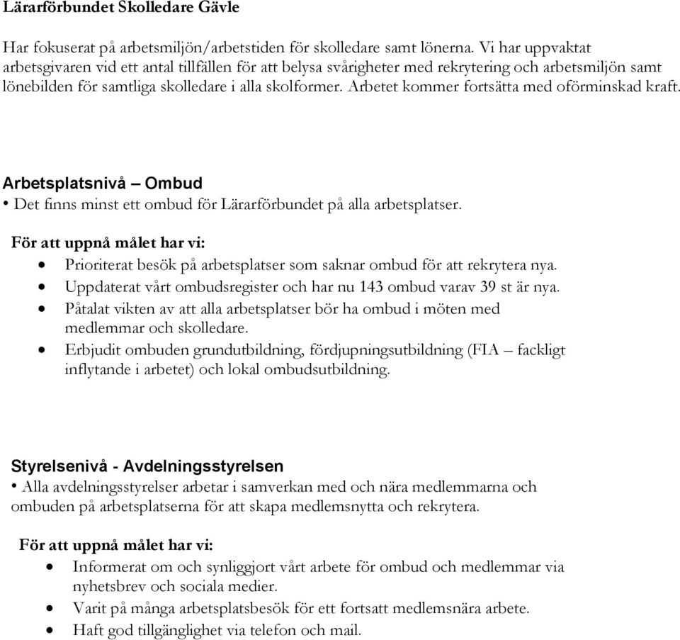 Arbetet kommer fortsätta med oförminskad kraft. Arbetsplatsnivå Ombud Det finns minst ett ombud för Lärarförbundet på alla arbetsplatser.