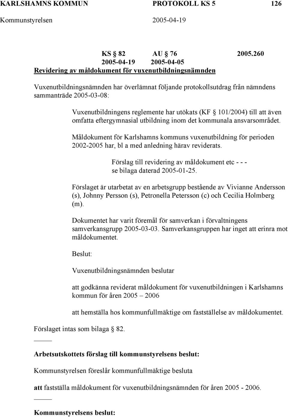 Vuxenutbildningens reglemente har utökats (KF 101/2004) till att även omfatta eftergymnasial utbildning inom det kommunala ansvarsområdet.