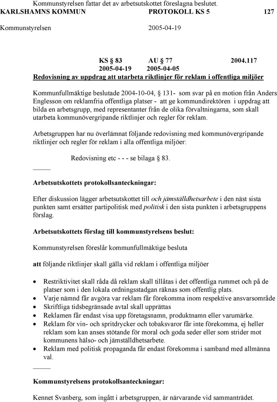 reklamfria offentliga platser - att ge kommundirektören i uppdrag att bilda en arbetsgrupp, med representanter från de olika förvaltningarna, som skall utarbeta kommunövergripande riktlinjer och