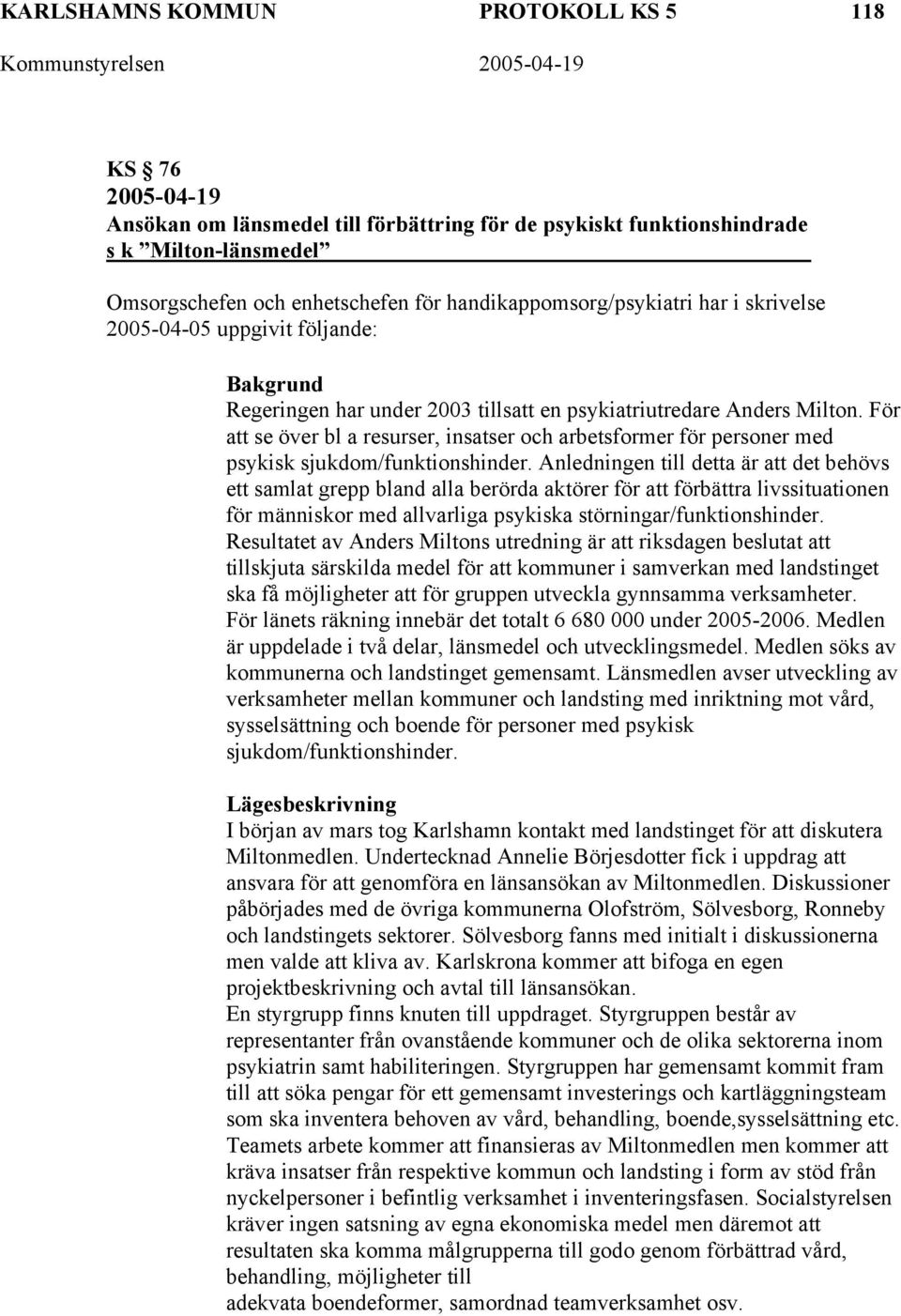 För att se över bl a resurser, insatser och arbetsformer för personer med psykisk sjukdom/funktionshinder.