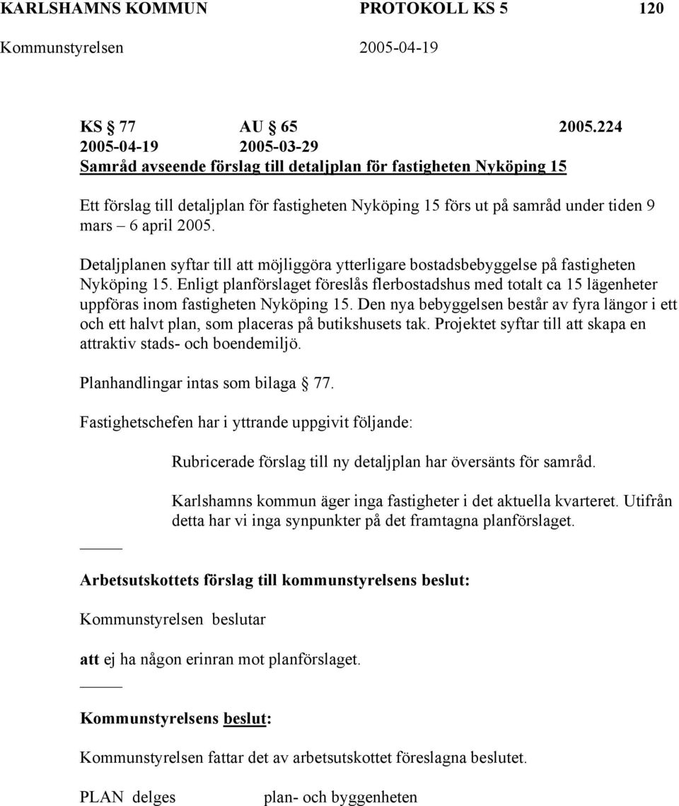 Detaljplanen syftar till att möjliggöra ytterligare bostadsbebyggelse på fastigheten Nyköping 15.