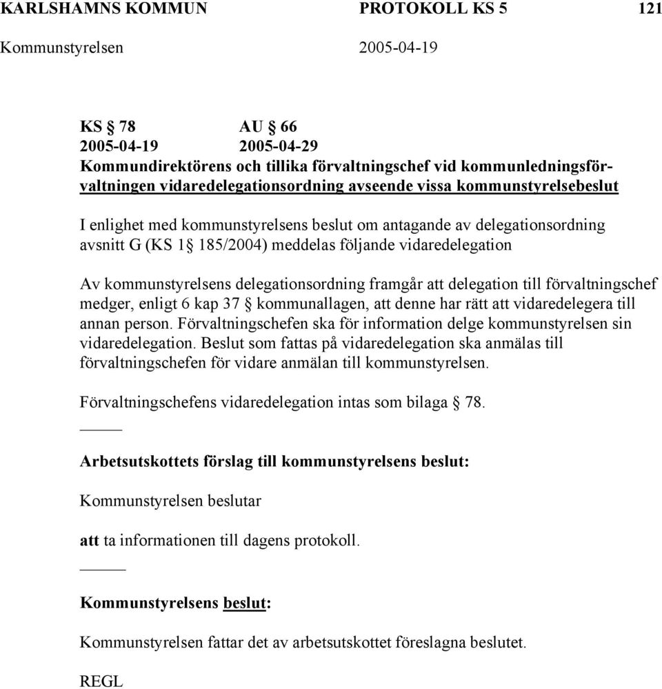 framgår att delegation till förvaltningschef medger, enligt 6 kap 37 kommunallagen, att denne har rätt att vidaredelegera till annan person.