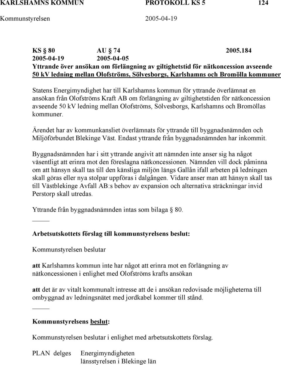Energimyndighet har till Karlshamns kommun för yttrande överlämnat en ansökan från Olofströms Kraft AB om förlängning av giltighetstiden för nätkoncession avseende 50 kv ledning mellan Olofströms,