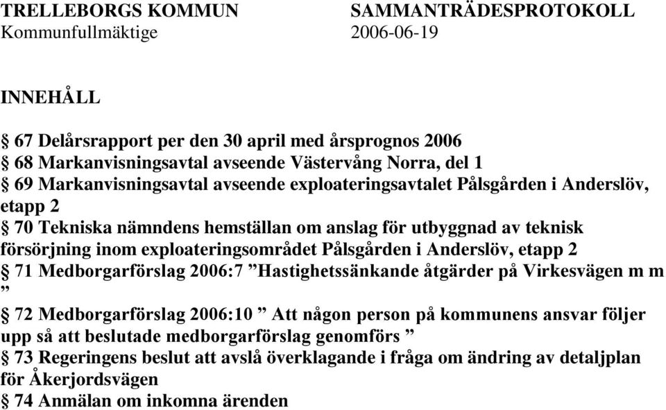 exploateringsområdet Pålsgården i Anderslöv, etapp 2 71 Medborgarförslag 2006:7 Hastighetssänkande åtgärder på Virkesvägen m m 72 Medborgarförslag 2006:10 Att någon person på