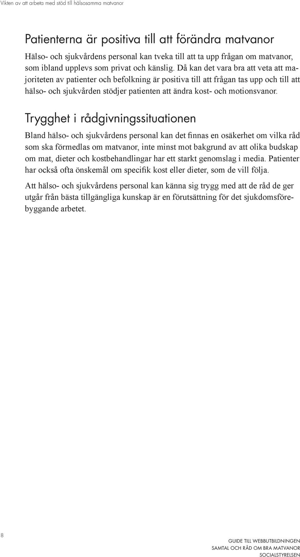 Då kan det vara bra att veta att majoriteten av patienter och befolkning är positiva till att frågan tas upp och till att hälso- och sjukvården stödjer patienten att ändra kost- och motionsvanor.