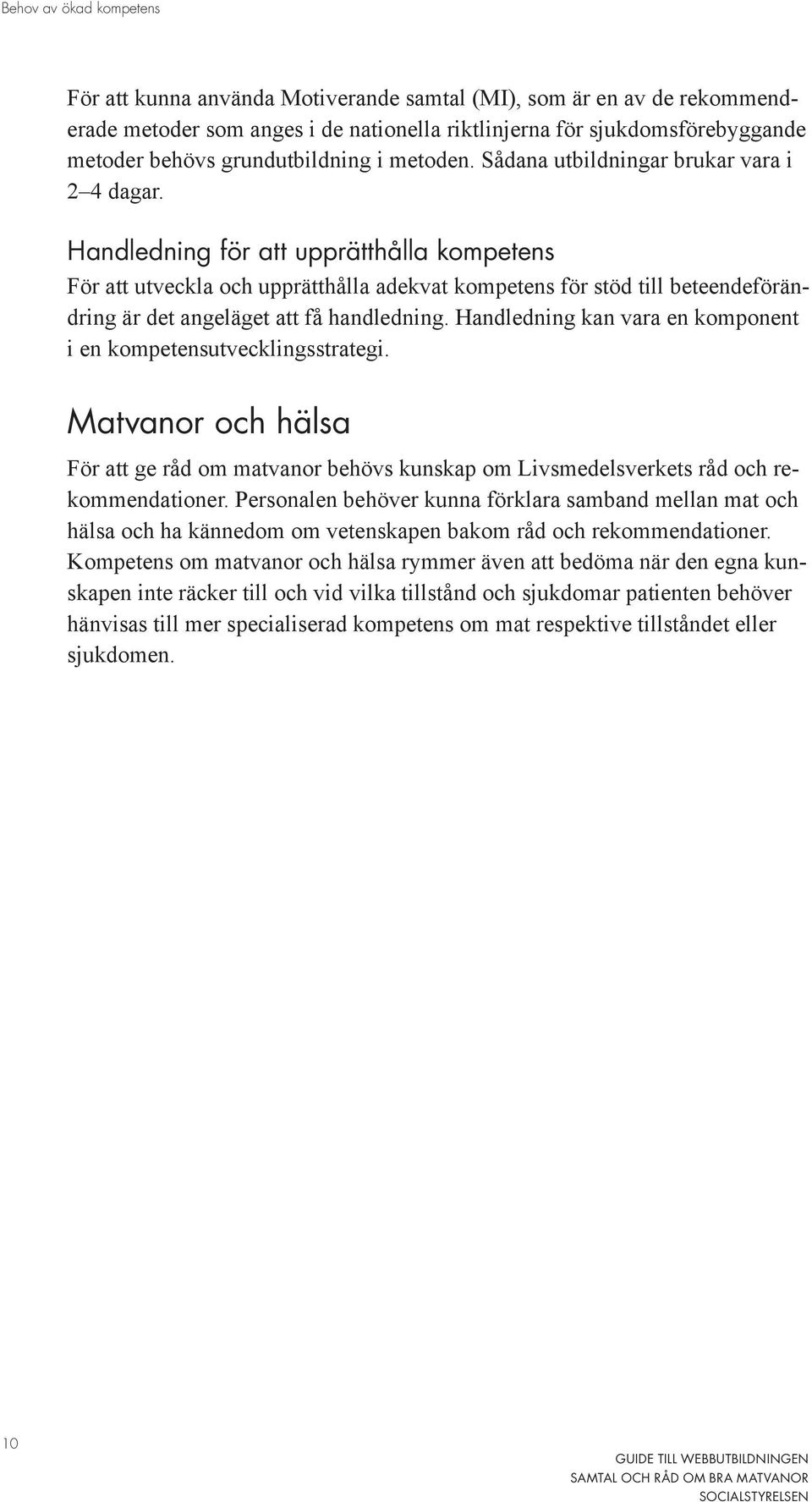 Handledning för att upprätthålla kompetens För att utveckla och upprätthålla adekvat kompetens för stöd till beteendeförändring är det angeläget att få handledning.