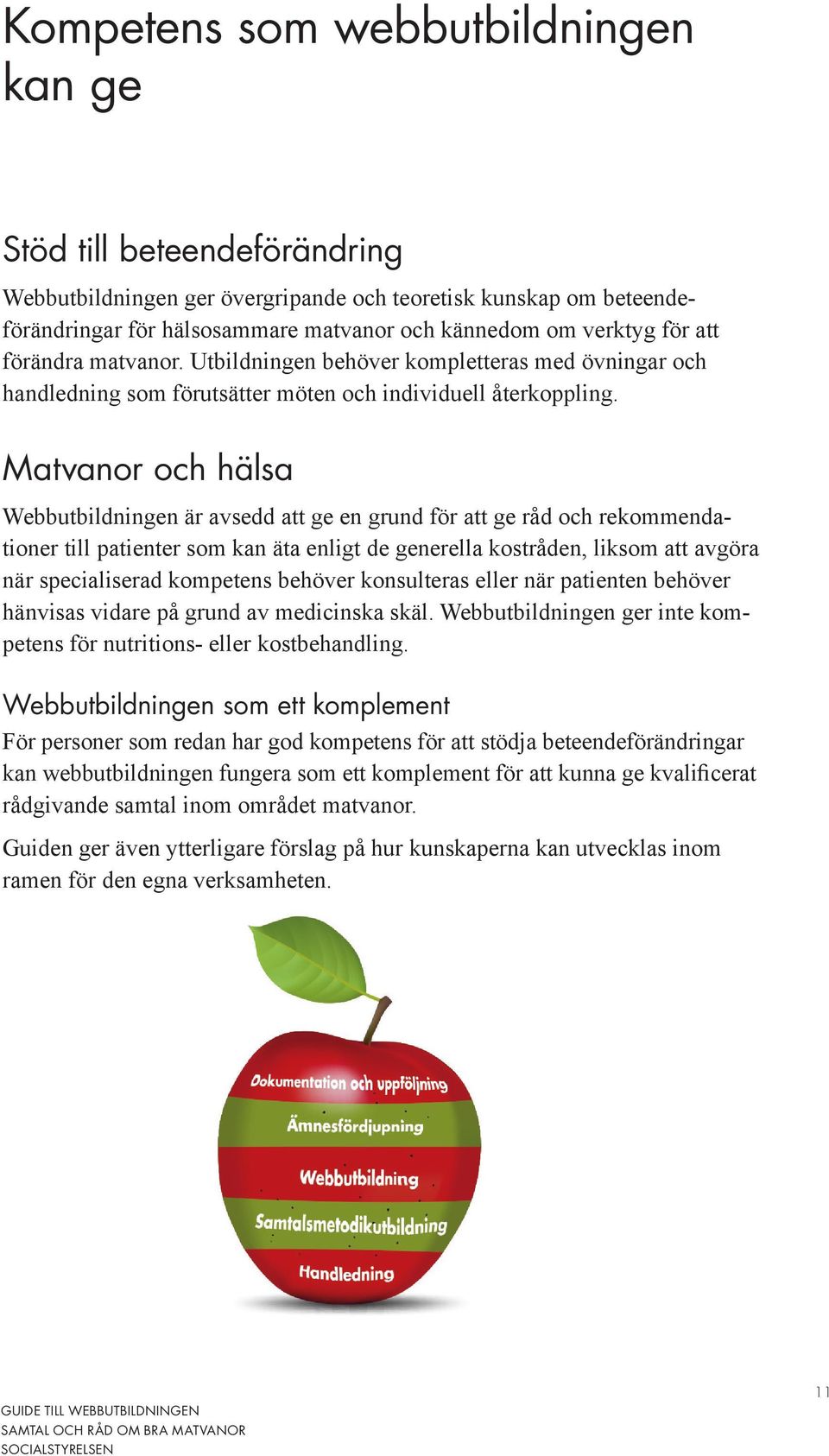 Matvanor och hälsa Webbutbildningen är avsedd att ge en grund för att ge råd och rekommendationer till patienter som kan äta enligt de generella kostråden, liksom att avgöra när specialiserad
