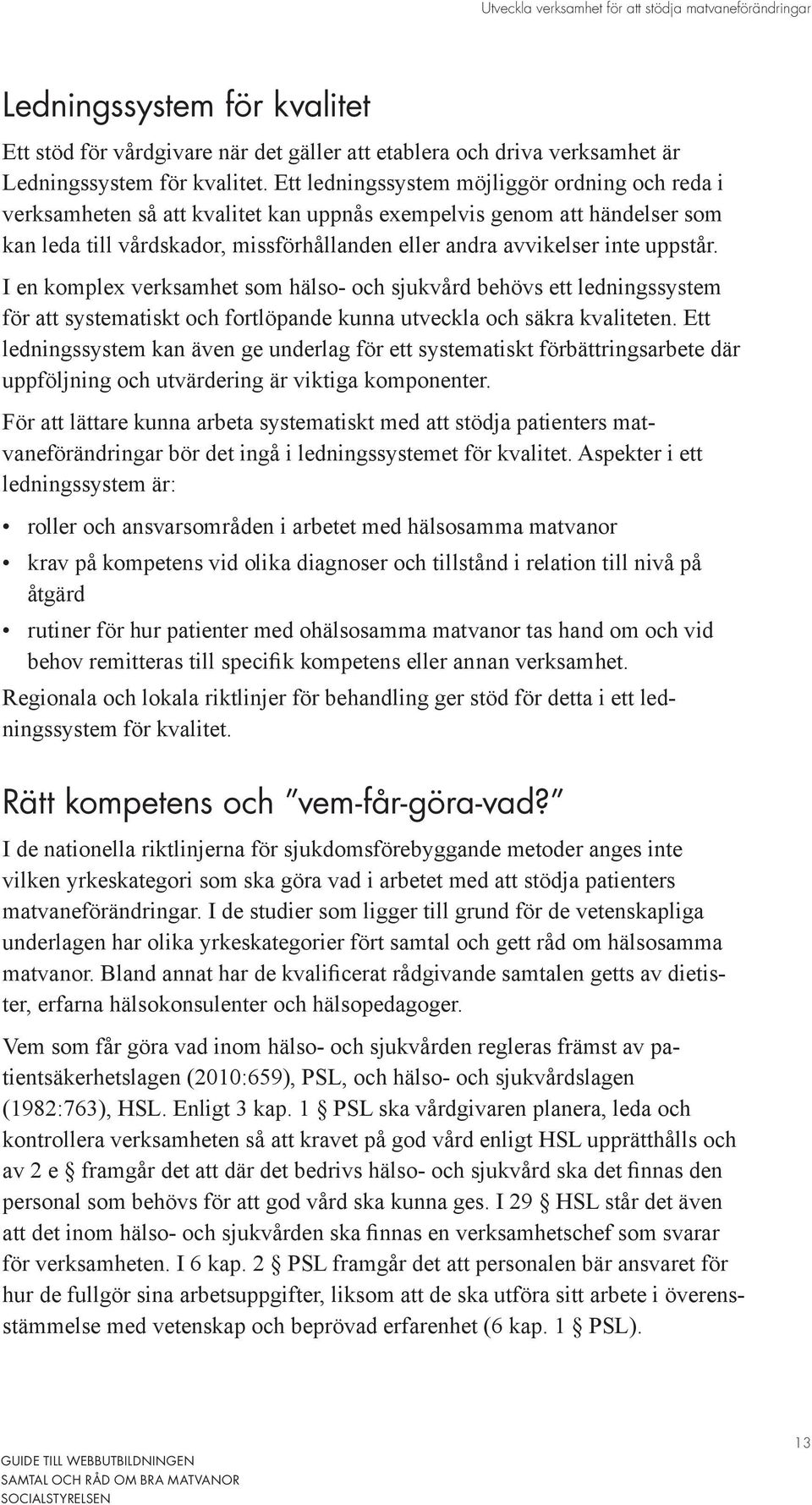 uppstår. I en komplex verksamhet som hälso- och sjukvård behövs ett ledningssystem för att systematiskt och fortlöpande kunna utveckla och säkra kvaliteten.