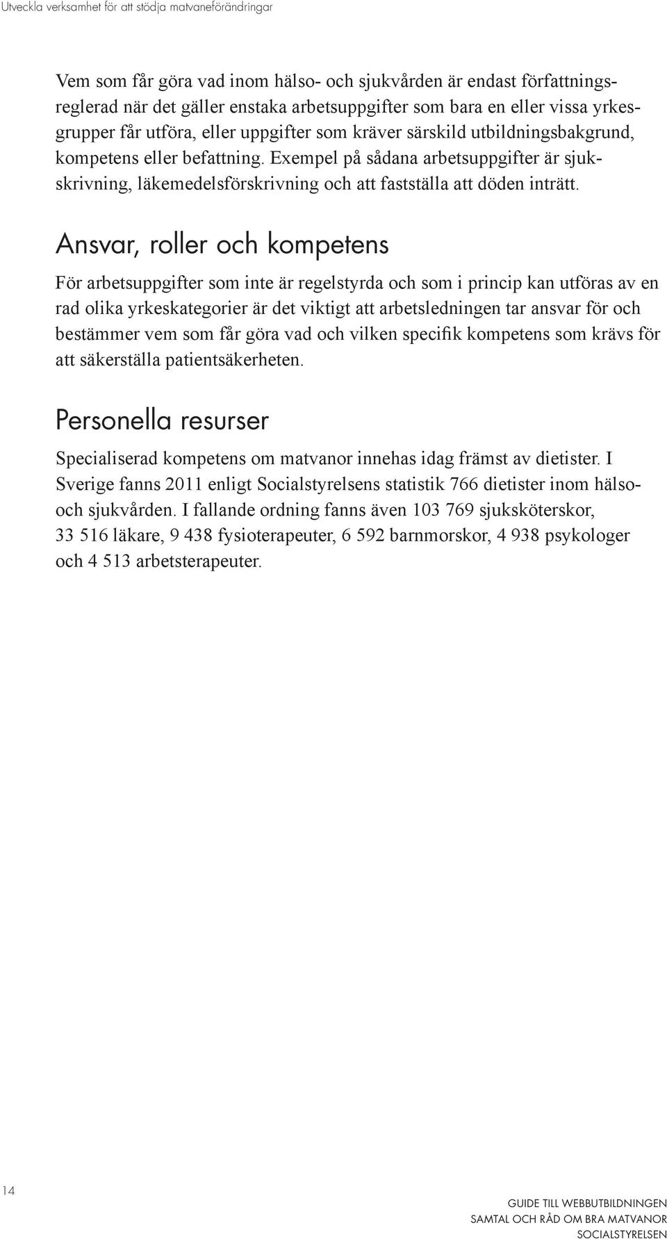 Exempel på sådana arbetsuppgifter är sjukskrivning, läkemedelsförskrivning och att fastställa att döden inträtt.