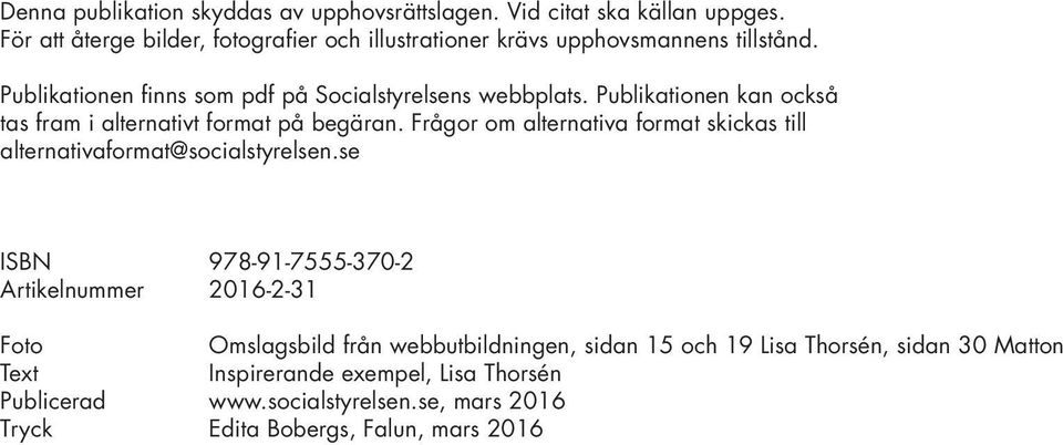 Publikationen kan också tas fram i alternativt format på begäran. Frågor om alternativa format skickas till alternativaformat@socialstyrelsen.