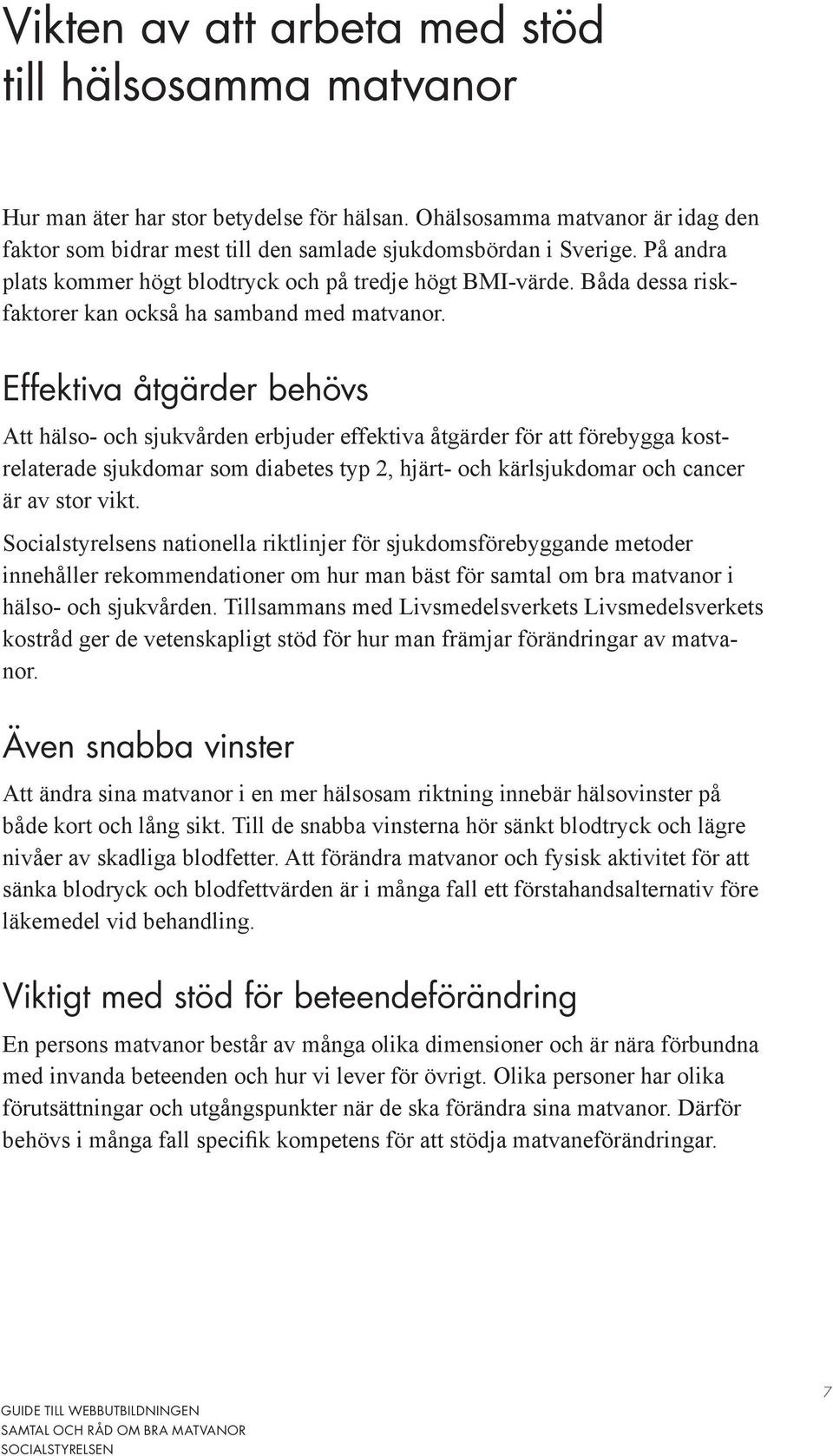 Effektiva åtgärder behövs Att hälso- och sjukvården erbjuder effektiva åtgärder för att förebygga kostrelaterade sjukdomar som diabetes typ 2, hjärt- och kärlsjukdomar och cancer är av stor vikt.